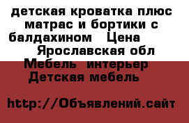 детская кроватка плюс матрас и бортики с балдахином › Цена ­ 1 500 - Ярославская обл. Мебель, интерьер » Детская мебель   